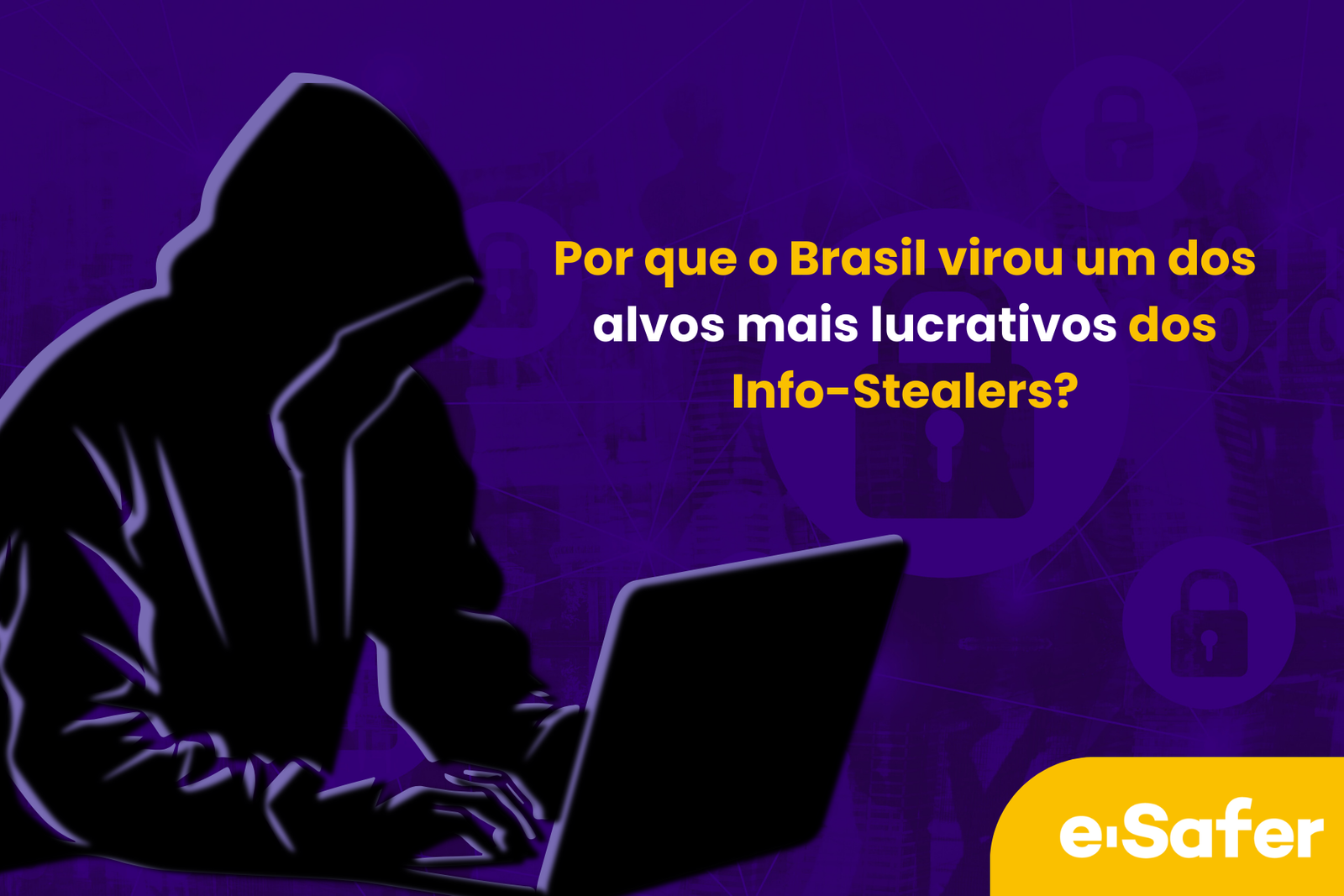 Por que o Brasil virou um dos alvos mais lucrativos dos Info-Stealers?