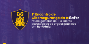 1-encontro-de-ciberseguranca-da-e-safer-reune-gestores-de-TI-e-lideres-estrategicos-de-orgaos-publicos-em-rondonia