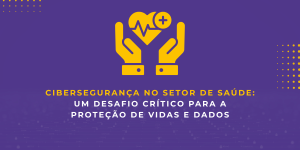 Cibersegurança no setor da saúde-e-Safer-proteção de vidas e dados