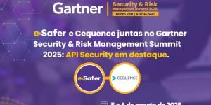 e-Safer-e-Cequence-juntas-no-Gartner-Security-Risk-Management-Summit-2025-API-Security-em-destaque